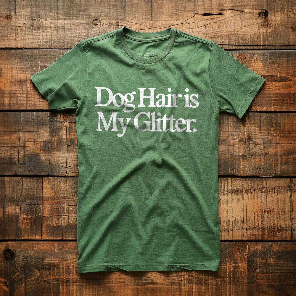 Dog Hair Is My Glitter - T-Shirt - Green