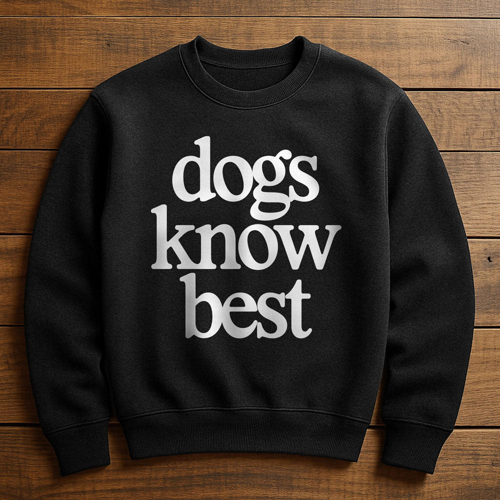 My Dog Knows Best - Sweatshirt