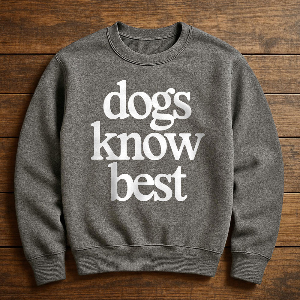 My Dog Knows Best - Sweatshirt