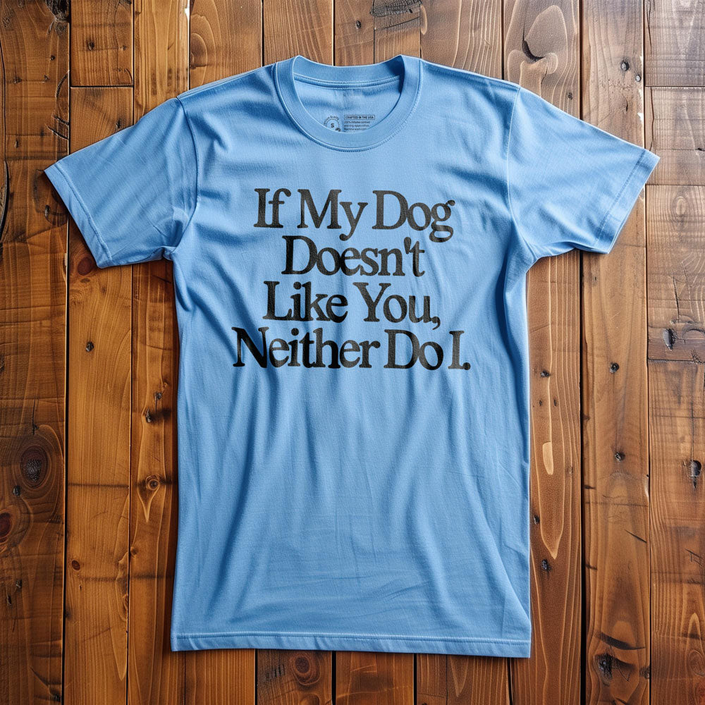 If My Dog Doesn't Like You, Neither Do I - T-Shirt - Ocean Blue