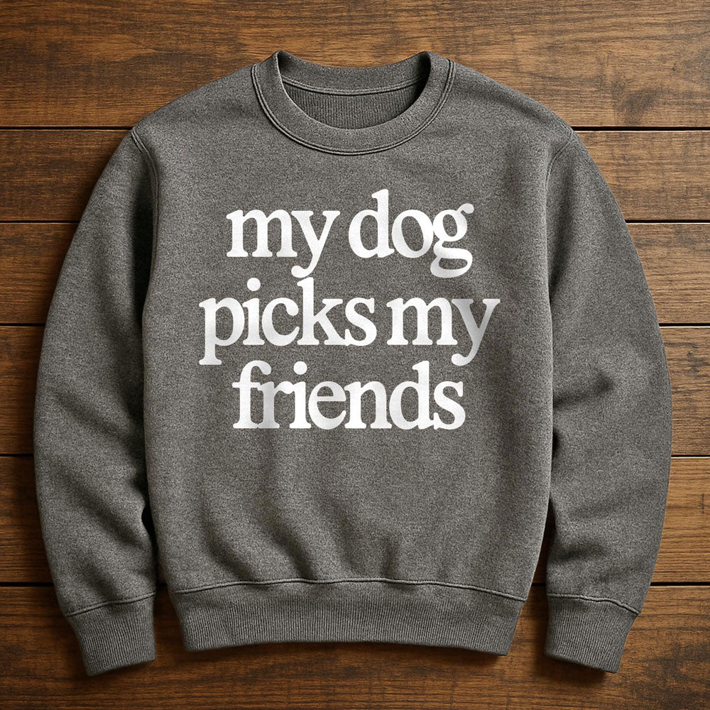 My Dog Helps Me Pick My Friends - Sweatshirt
