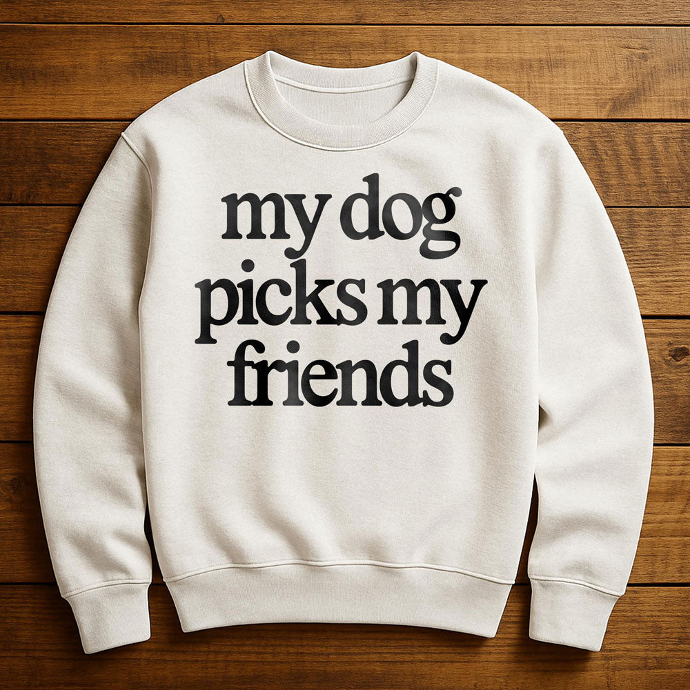 My Dog Helps Me Pick My Friends - Sweatshirt