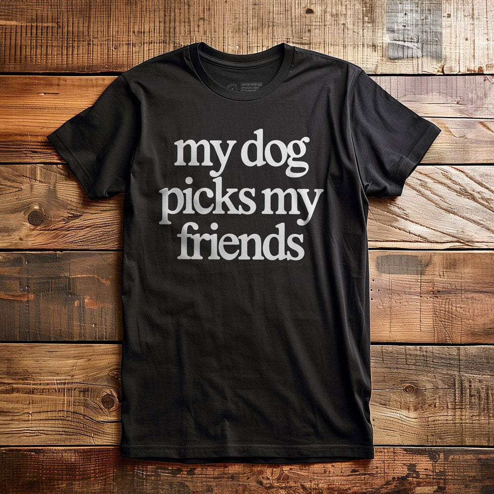 My Dog Picks My Friends - T-Shirt - Black