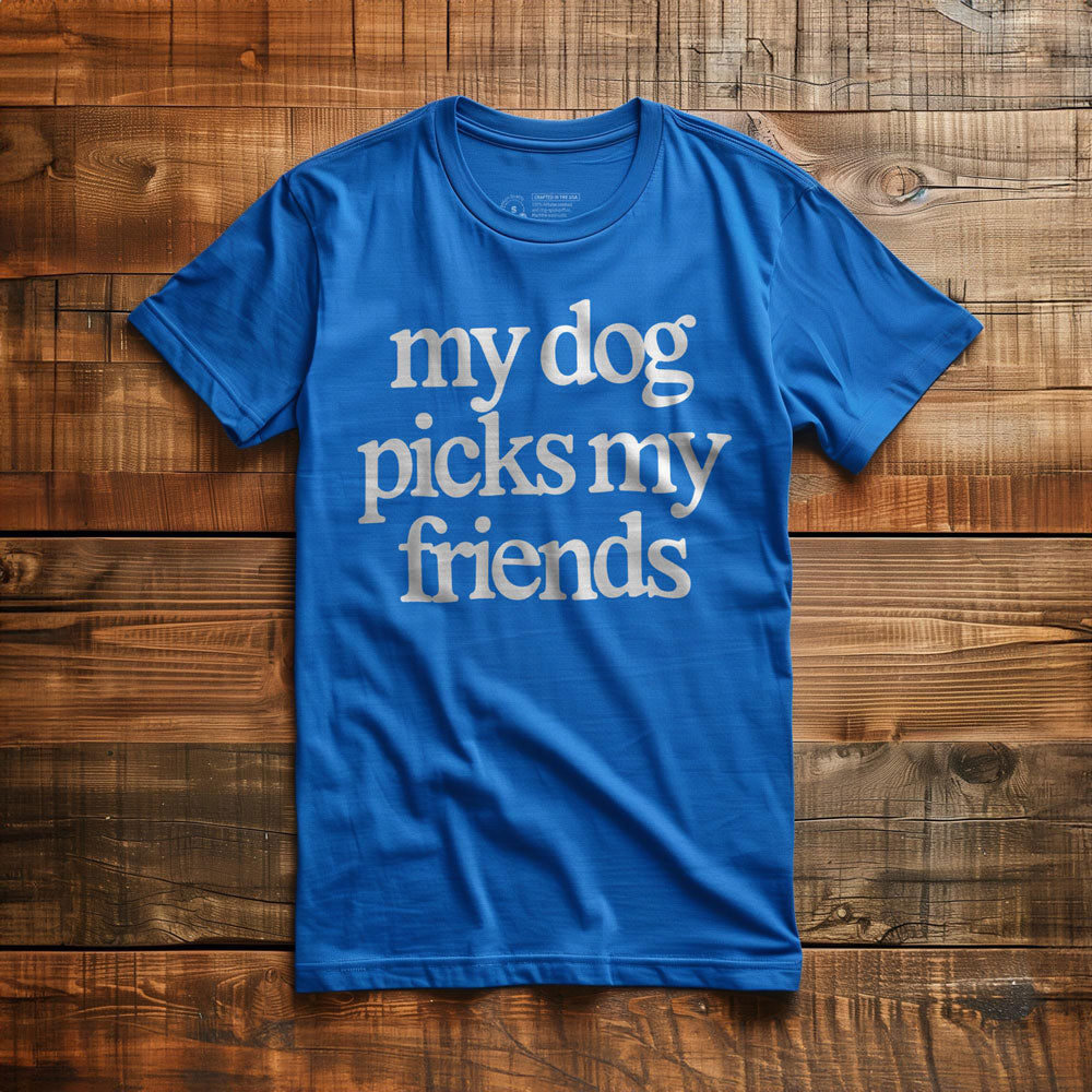 My Dog Picks My Friends - T-Shirt - True Royal
