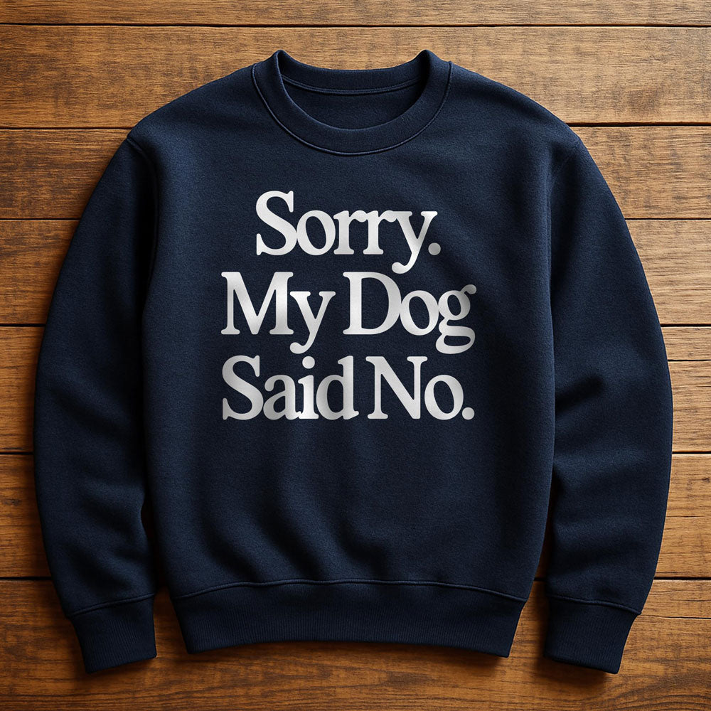 My Dog Said No And I Listened - Sweatshirt