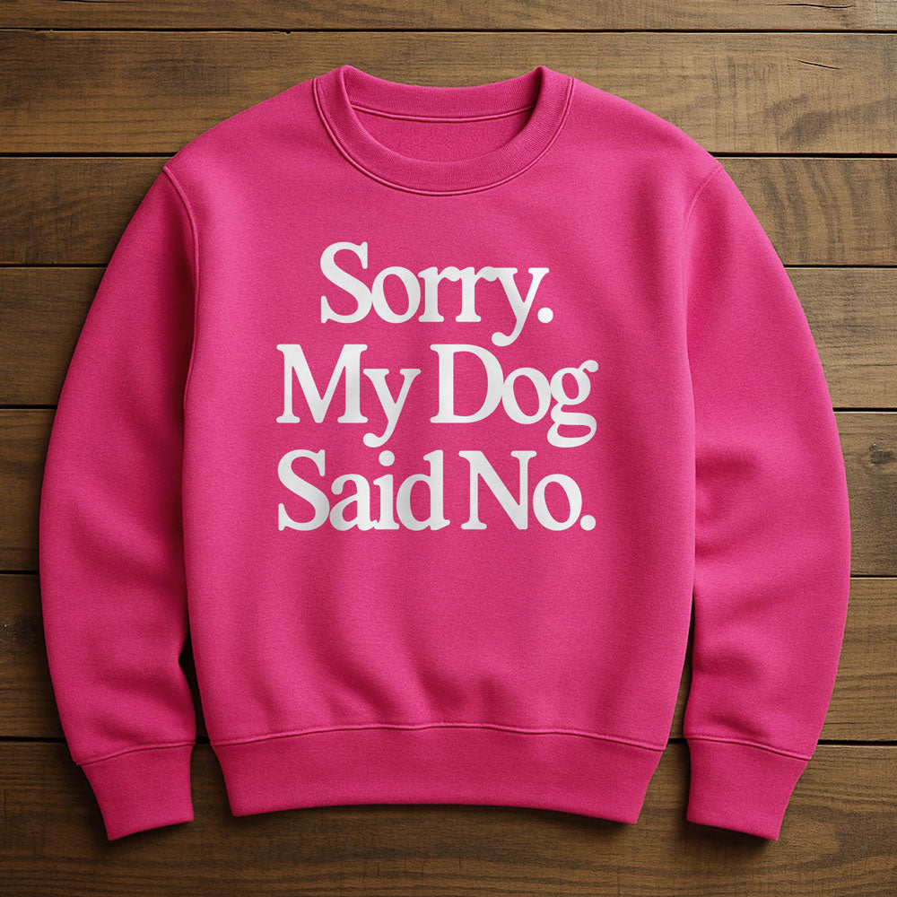 My Dog Said No And I Listened - Sweatshirt