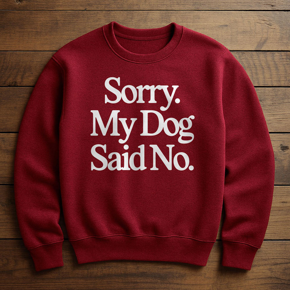 My Dog Said No And I Listened - Sweatshirt
