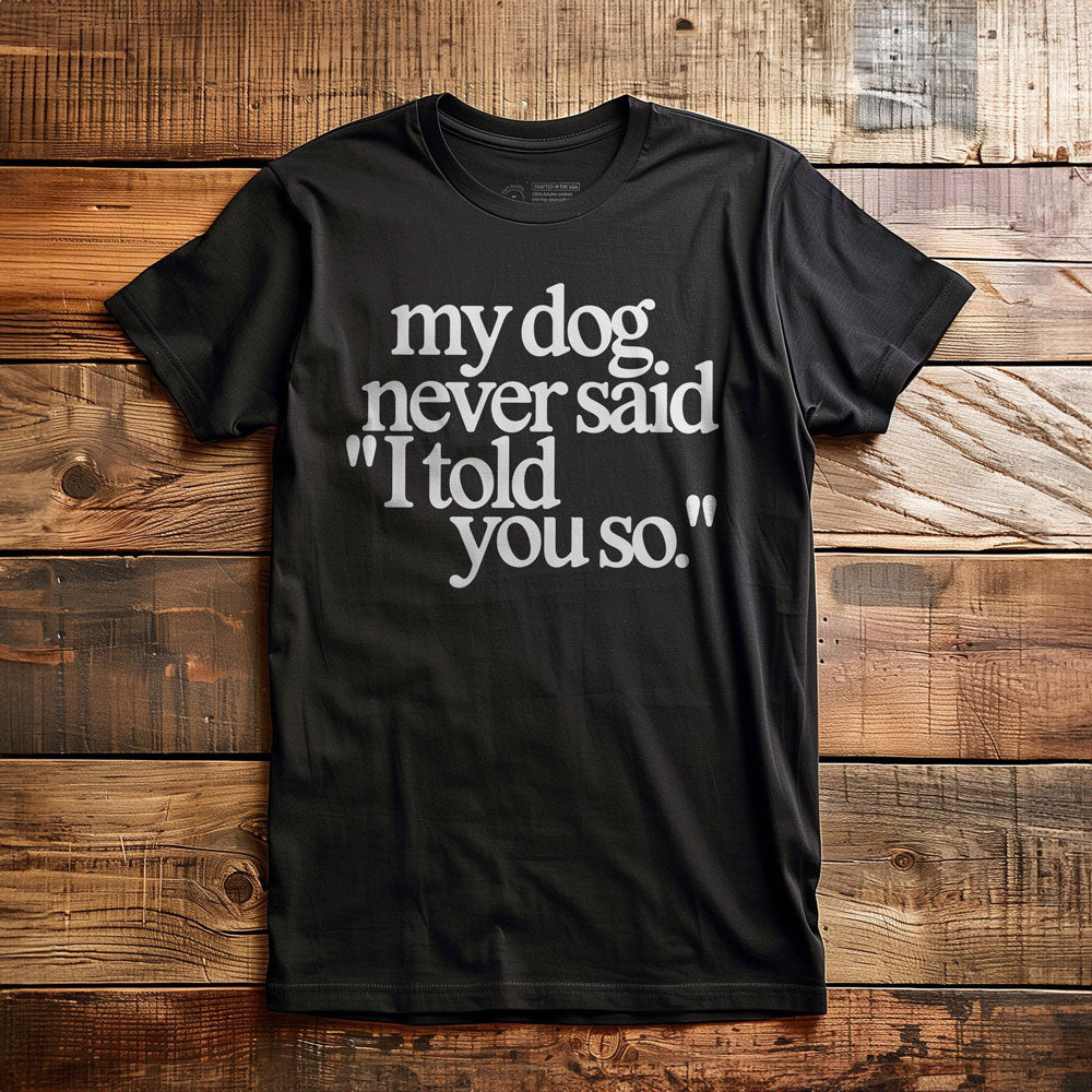 My Dog Never Said... - T-Shirt - Black