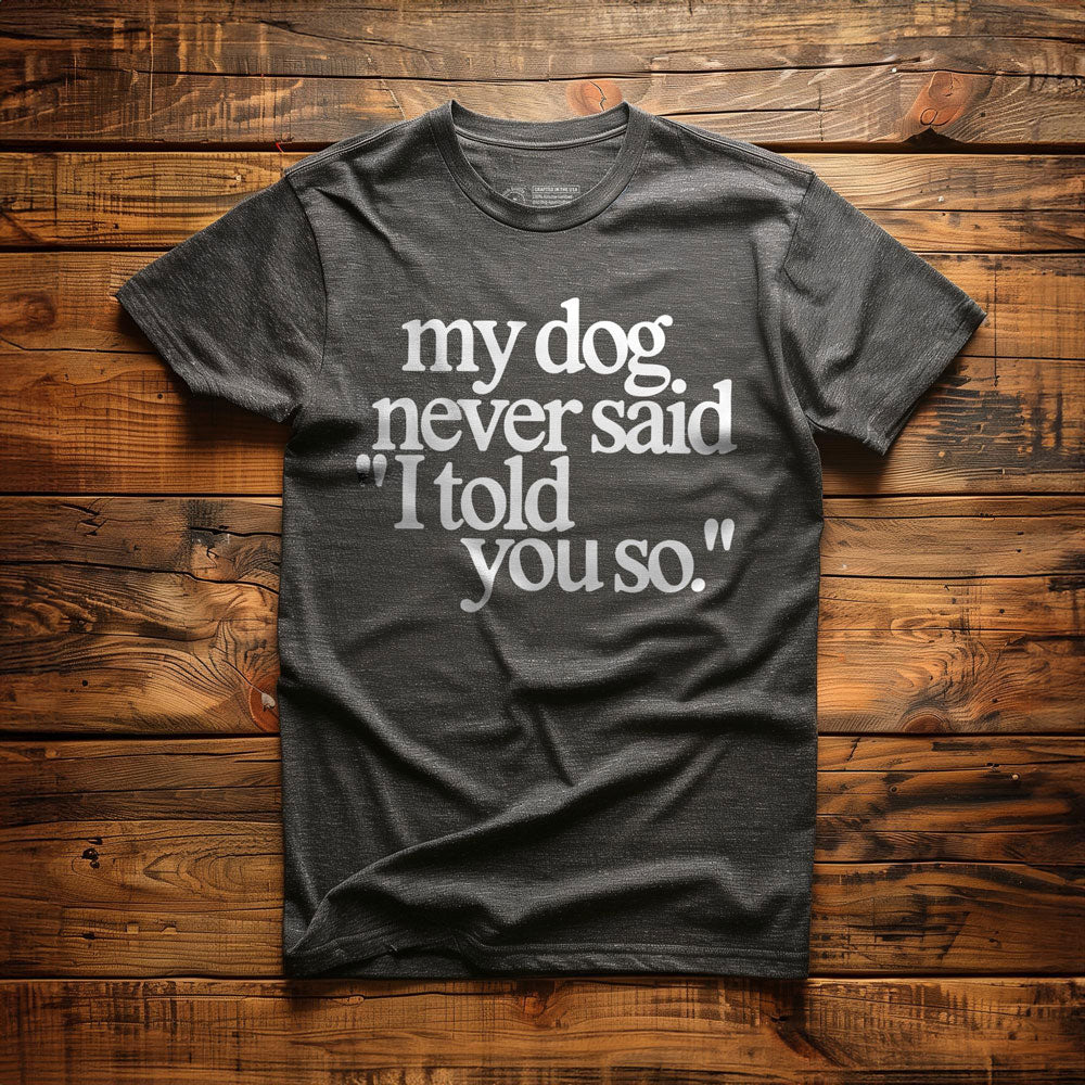 My Dog Never Said... - T-Shirt - Dark Grey Heather