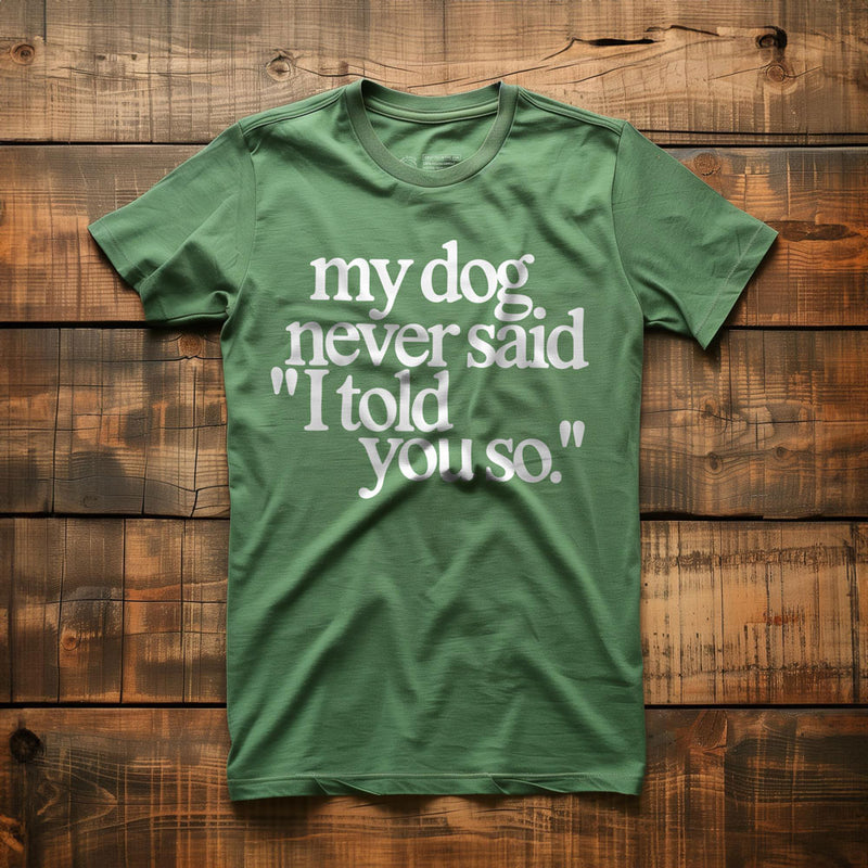 My Dog Never Said... - T-Shirt - Green
