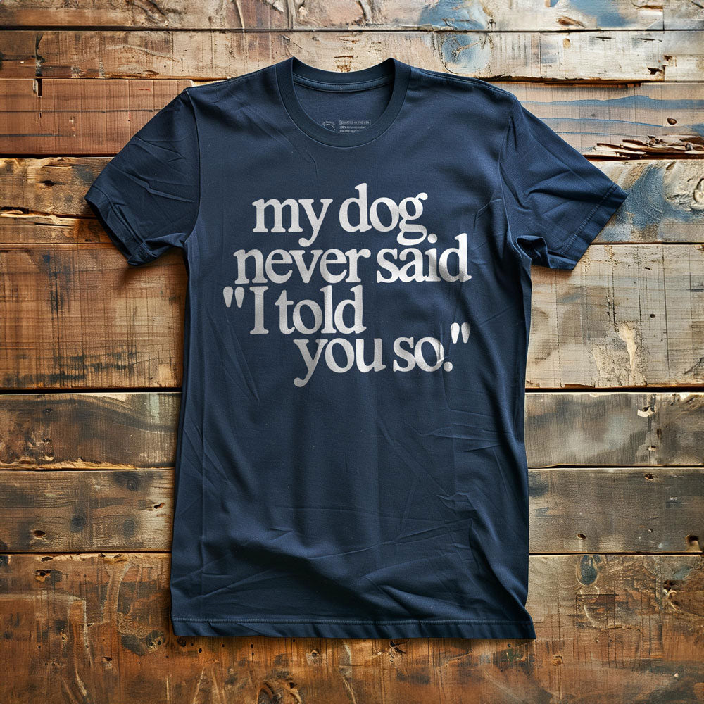 My Dog Never Said... - T-Shirt - Navy