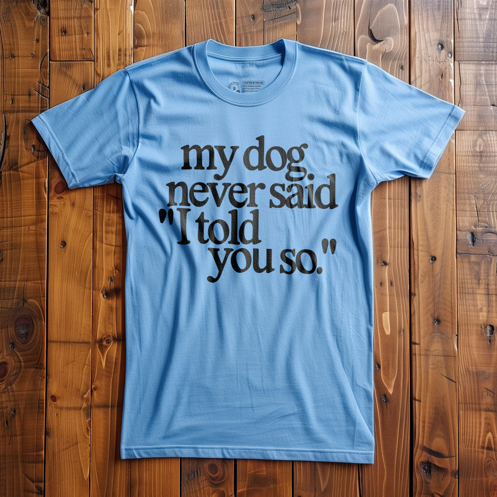 My Dog Never Said... - T-Shirt - Ocean Blue