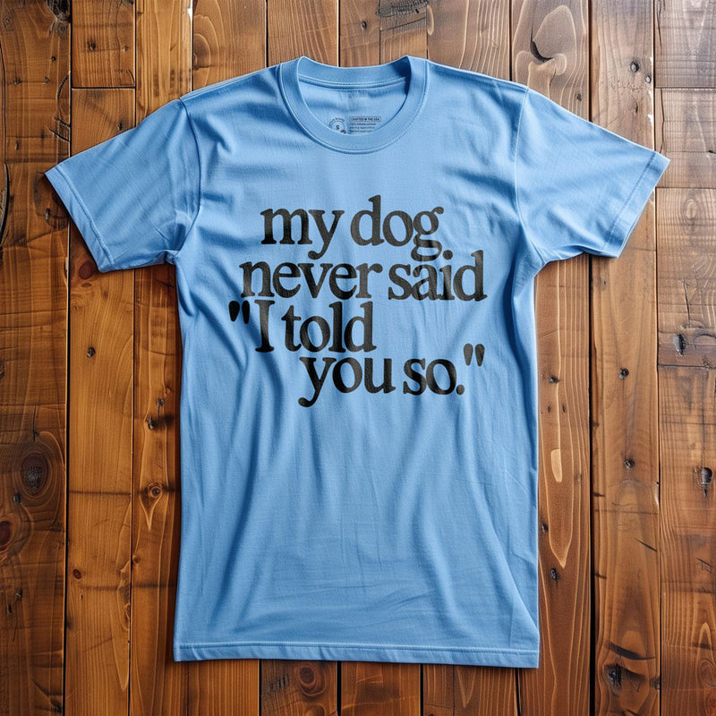 My Dog Never Said... - T-Shirt - Ocean Blue