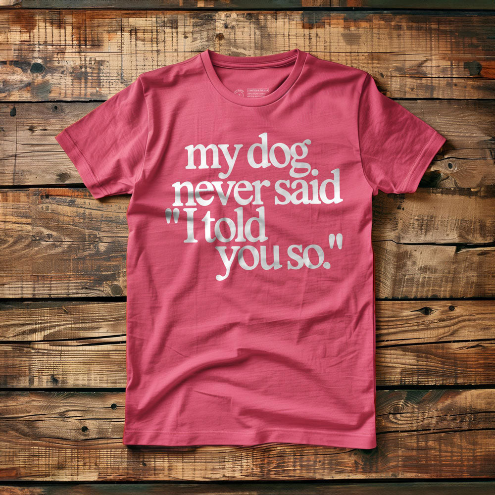 My Dog Never Said... - T-Shirt - Pink