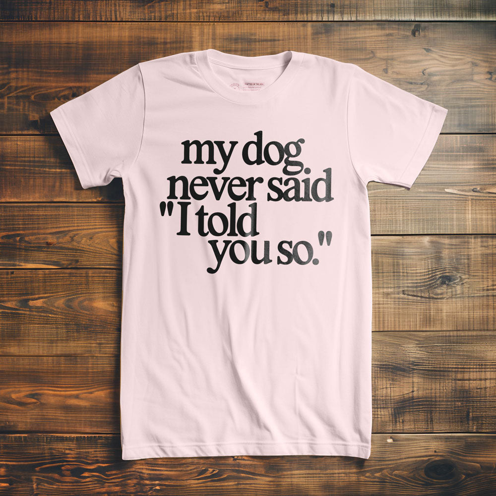 My Dog Never Said... - T-Shirt - Light Pink