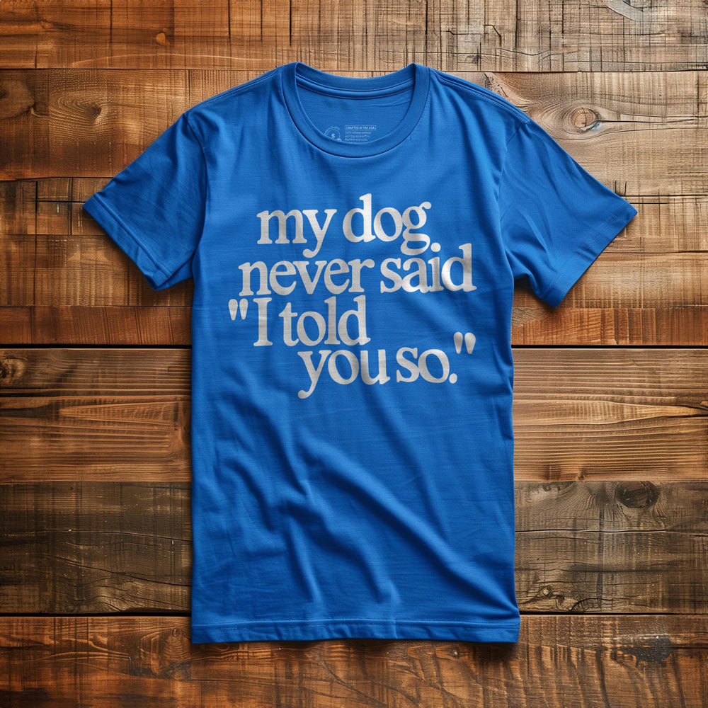 My Dog Never Said... - T-Shirt - True Royal