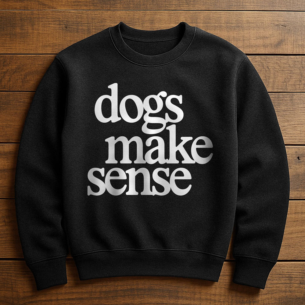 Dogs Make More Sense Than People - Sweatshirt