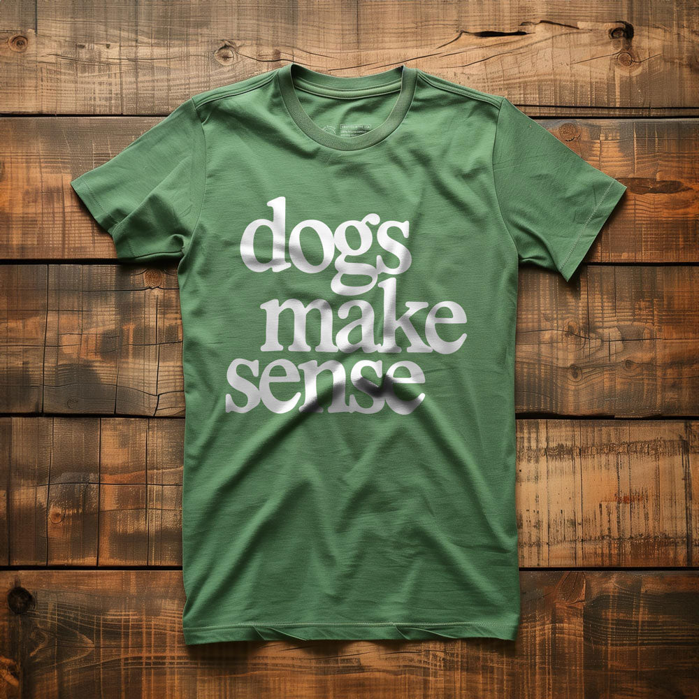 Dogs Make Sense - T-Shirt - Green