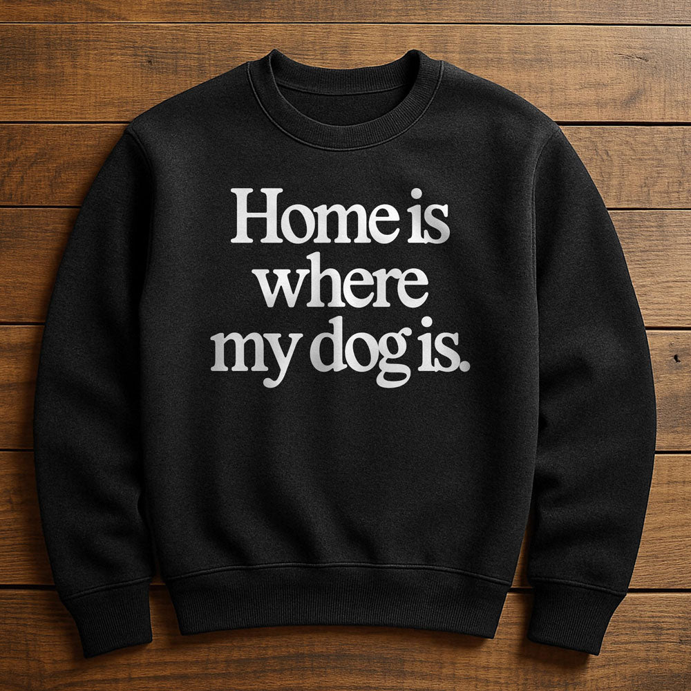 Home Is Where My Dog Is - Sweatshirt
