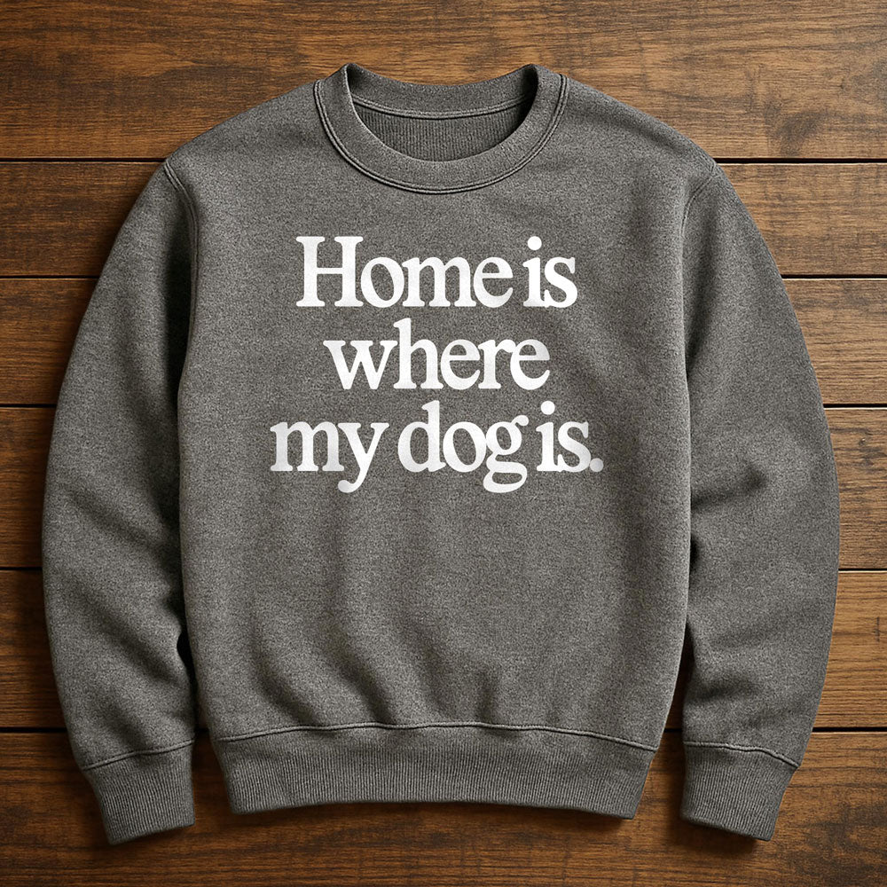 Home Is Where My Dog Is - Sweatshirt