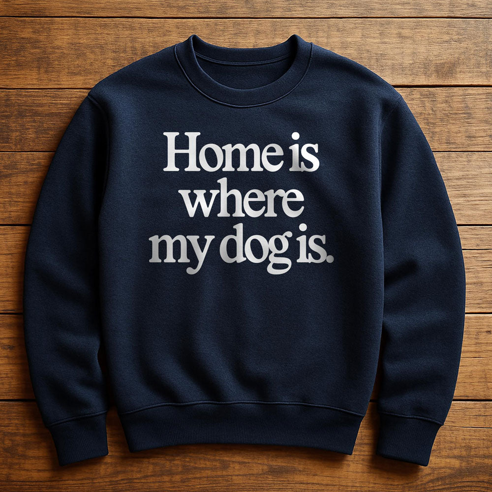 Home Is Where My Dog Is - Sweatshirt