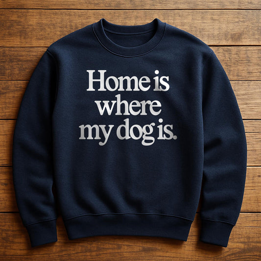Home Is Where My Dog Is - Sweatshirt