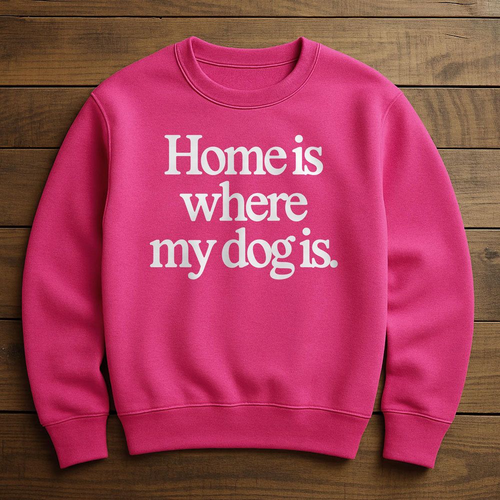 Home Is Where My Dog Is - Sweatshirt