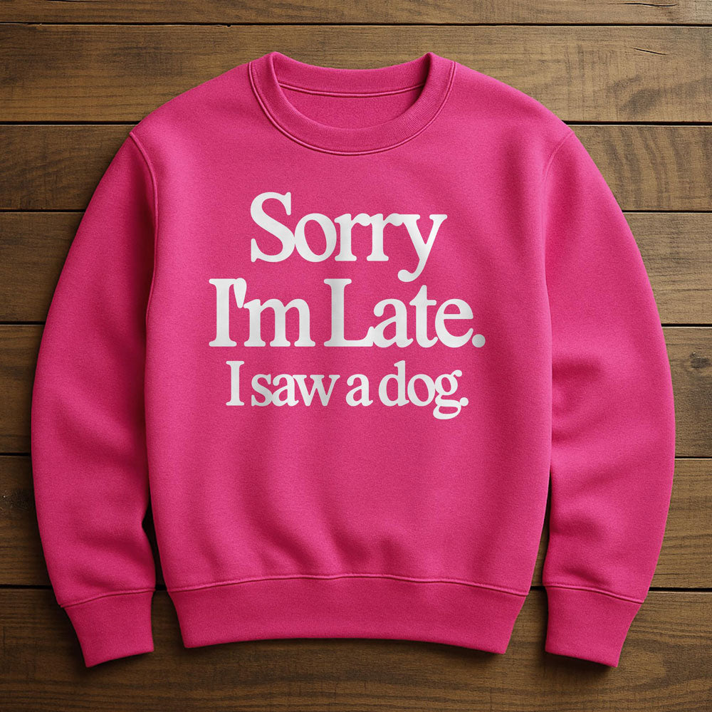 Sorry I'm Late My Dog Needed Me - Sweatshirt