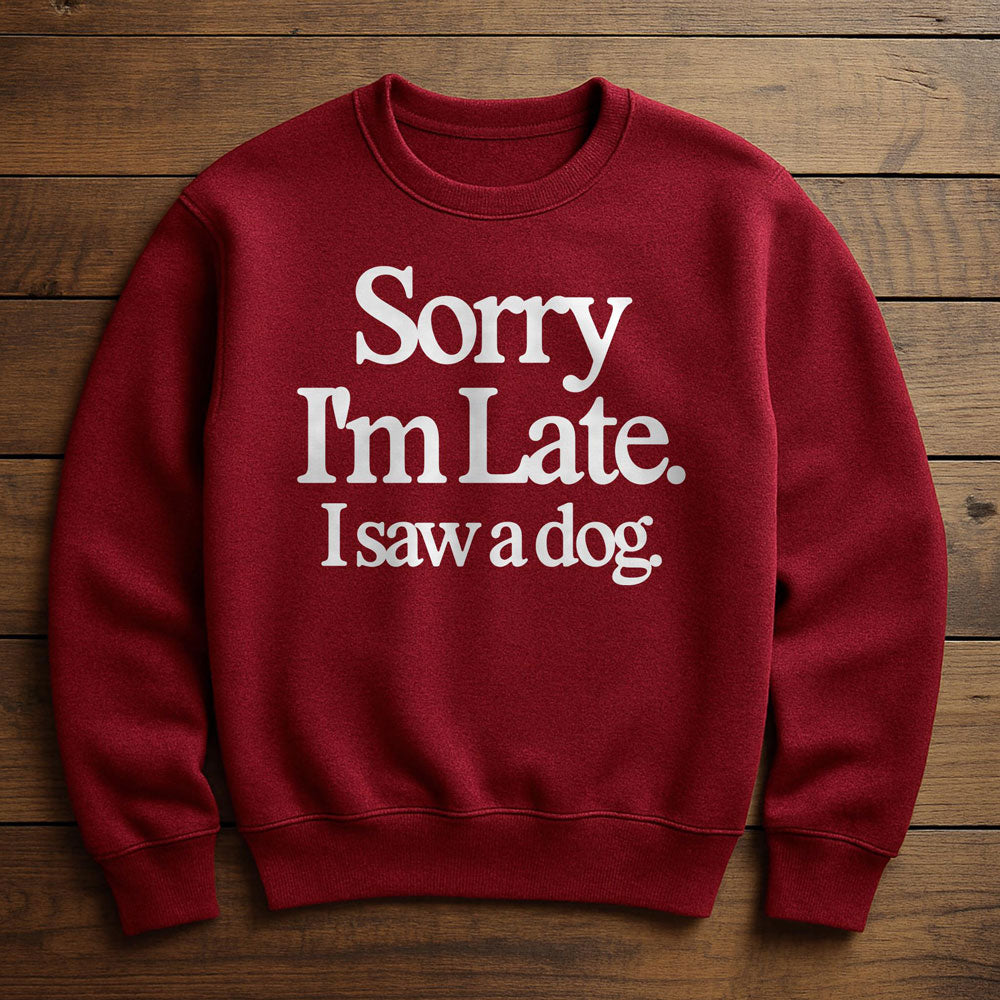 Sorry I'm Late My Dog Needed Me - Sweatshirt