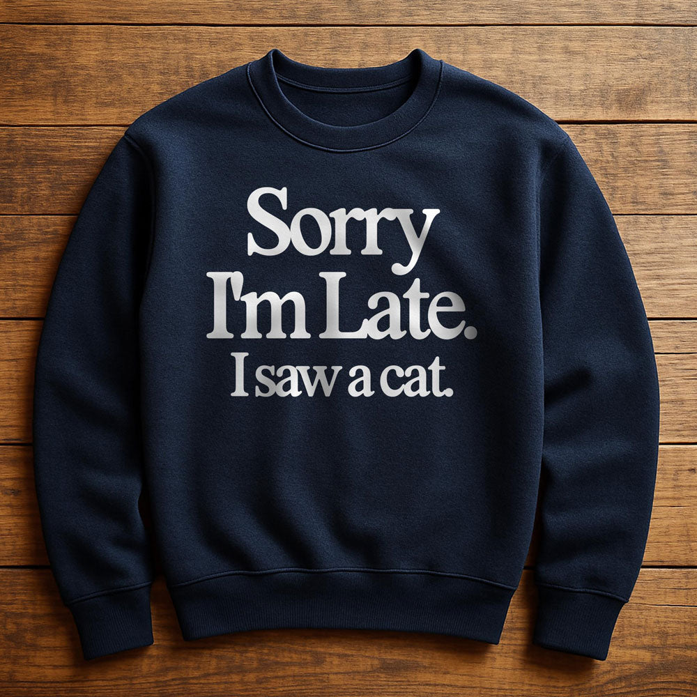 Sorry I'm Late I Saw A Cat - Sweatshirt