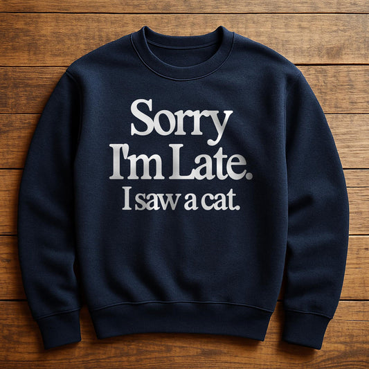 Sorry I'm Late I Saw A Cat - Sweatshirt