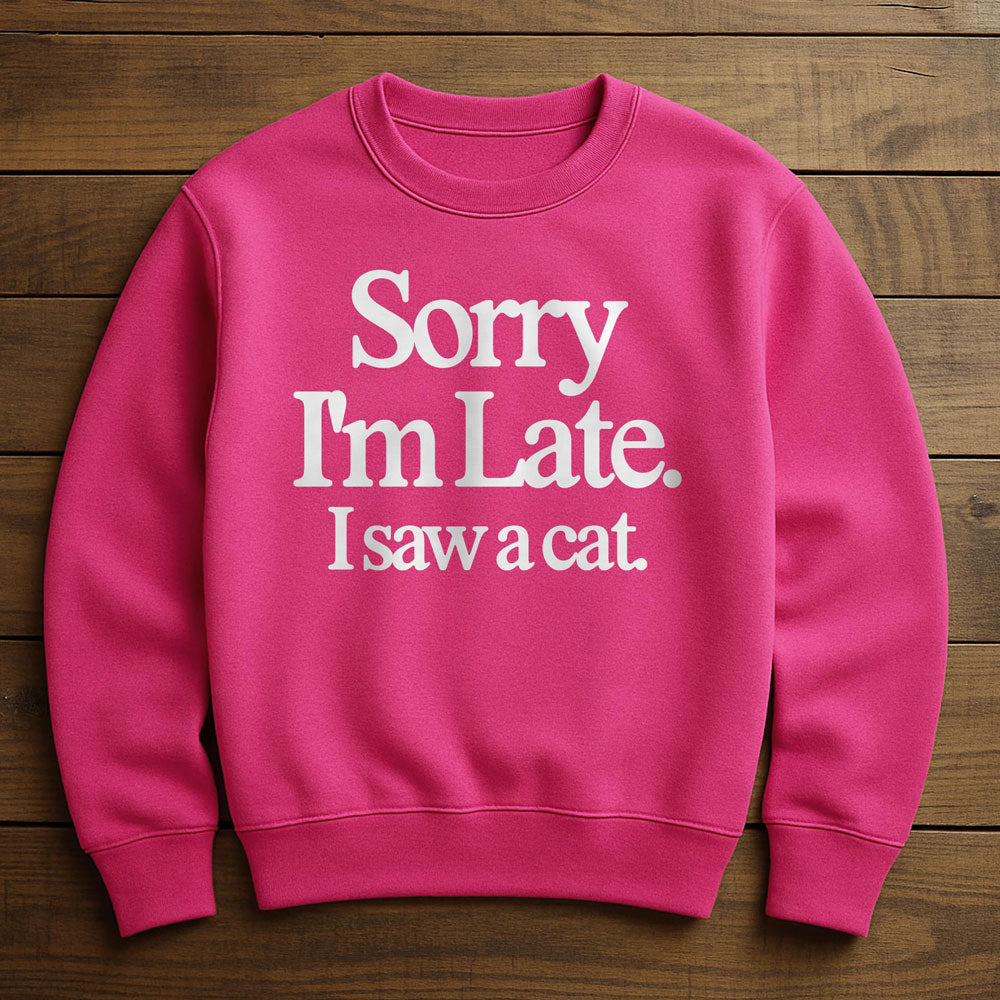 Sorry I'm Late I Saw A Cat - Sweatshirt