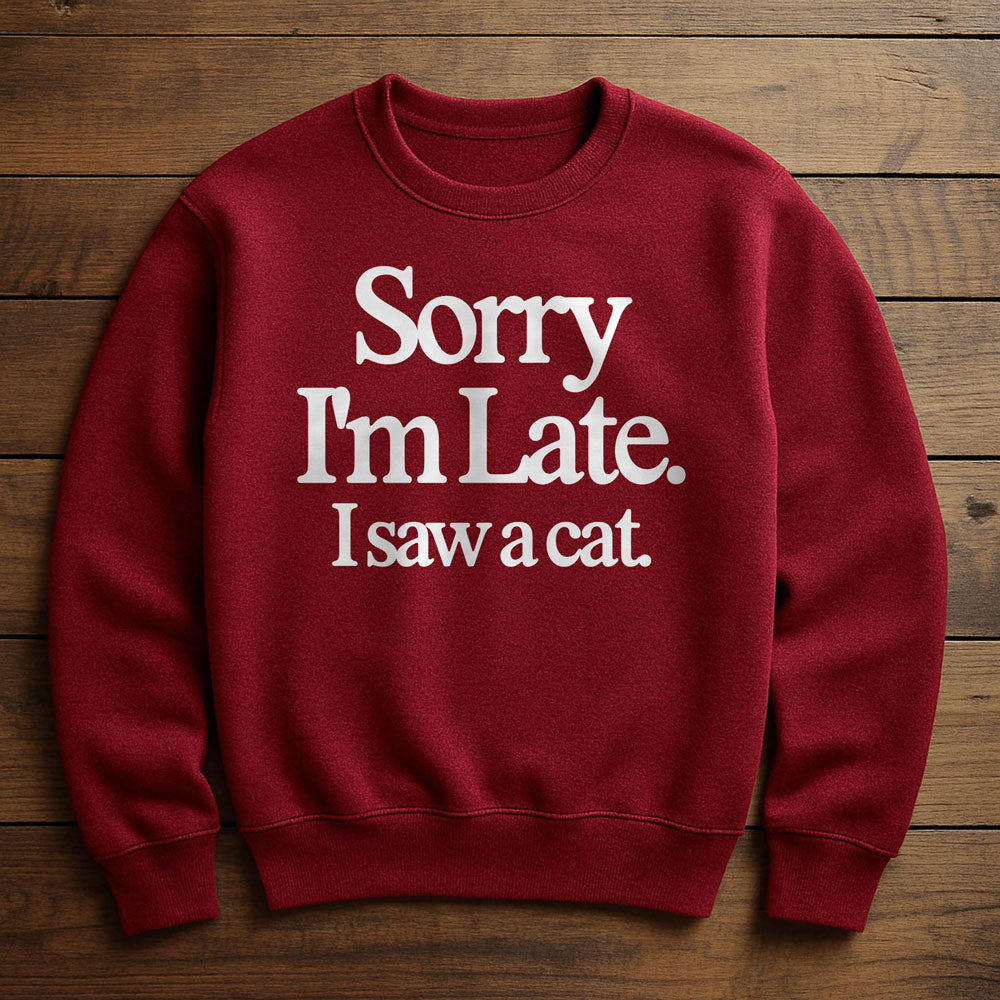 Sorry I'm Late I Saw A Cat - Sweatshirt
