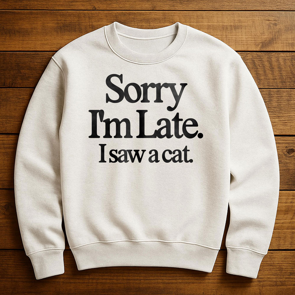 Sorry I'm Late I Saw A Cat - Sweatshirt