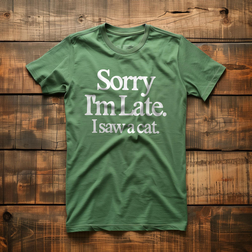 Sorry I'm Late. I Saw a Cat. - T-Shirt - Green