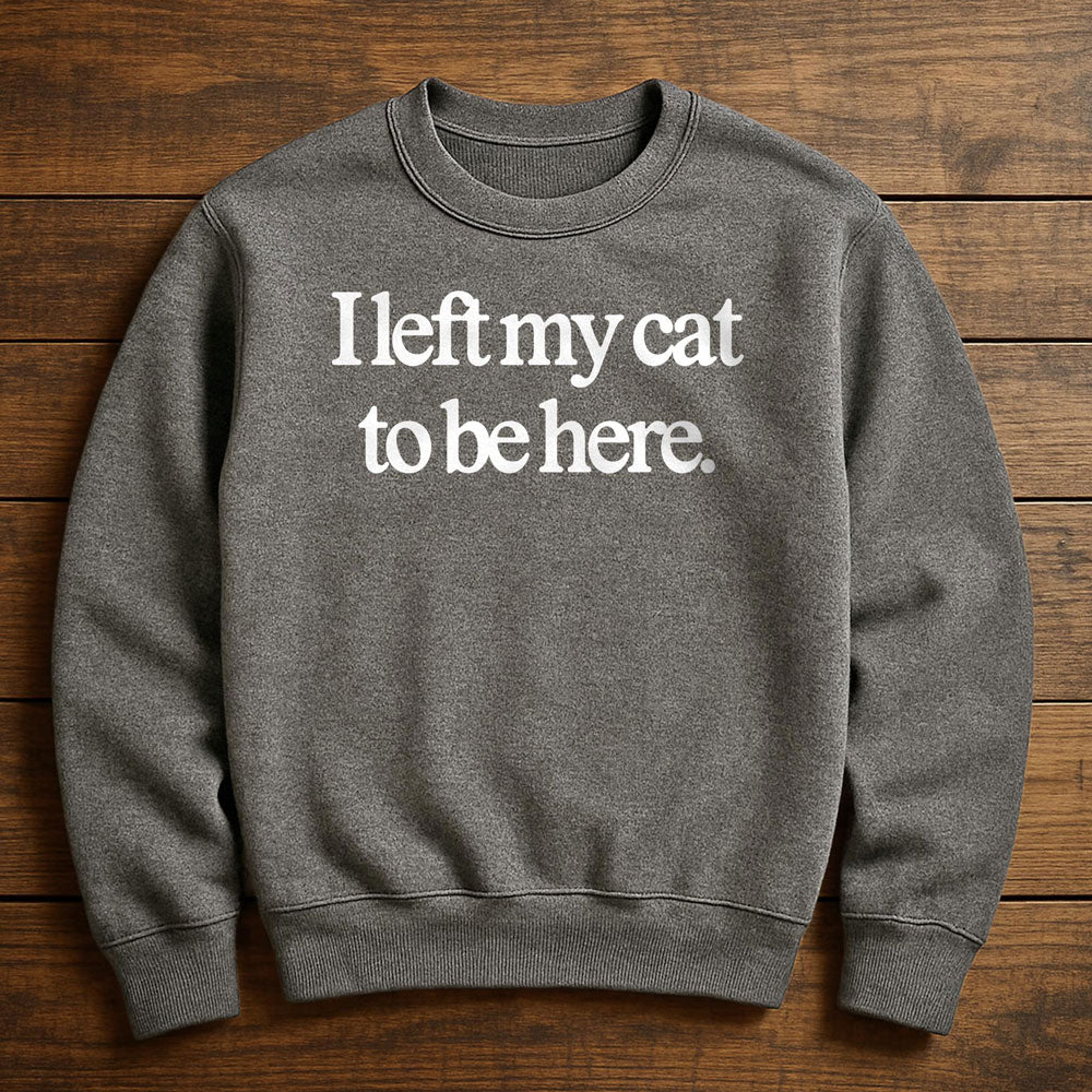 I Left Early To Be With My Cat - Sweatshirt