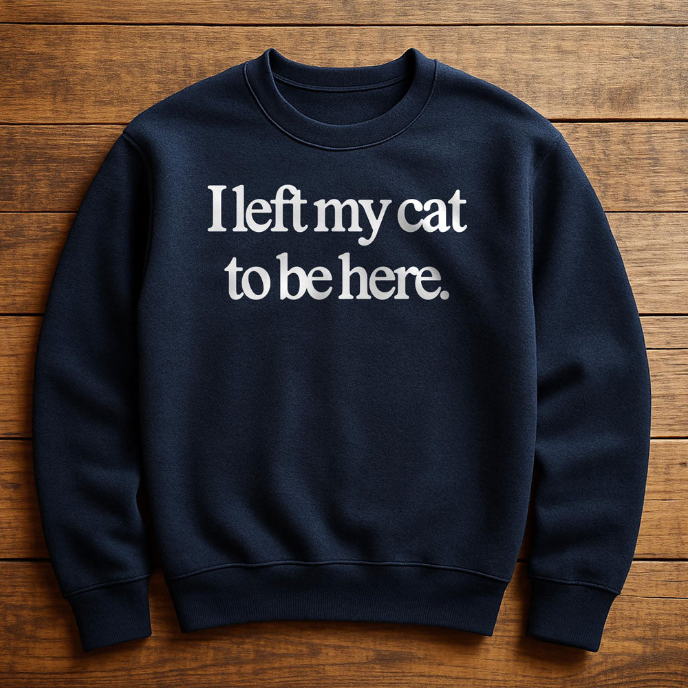 I Left Early To Be With My Cat - Sweatshirt