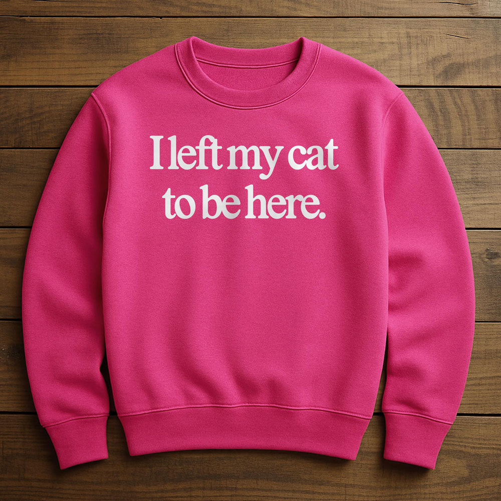 I Left Early To Be With My Cat - Sweatshirt