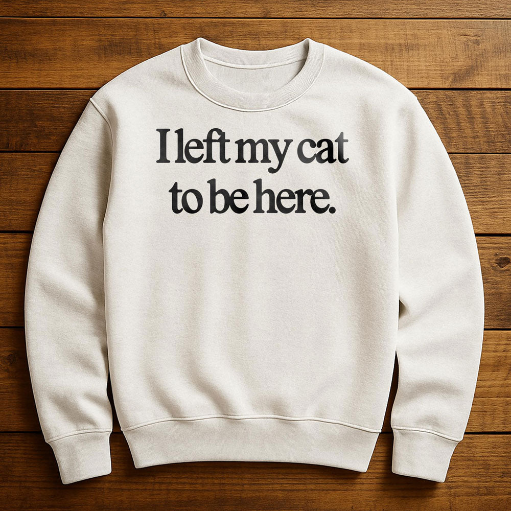 I Left Early To Be With My Cat - Sweatshirt