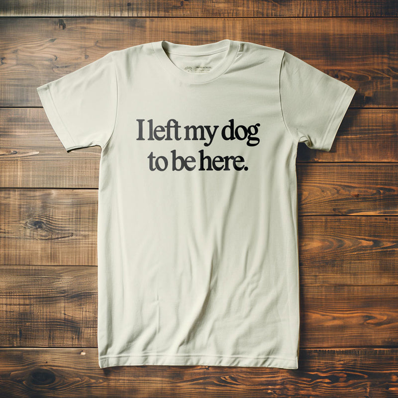 I Left My Dog to Be Here - T-Shirt - Vintage White