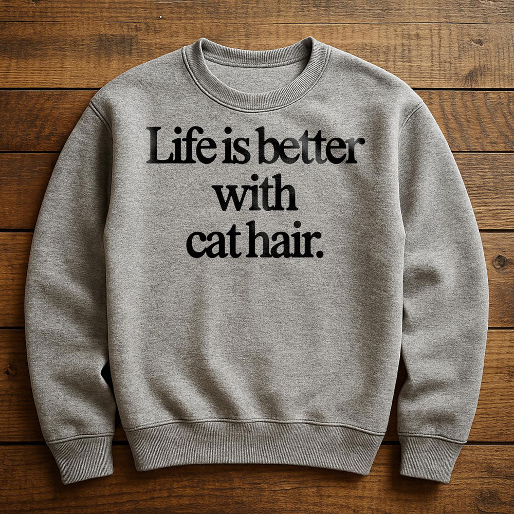 Life Is Better With Cat Hair - Sweatshirt
