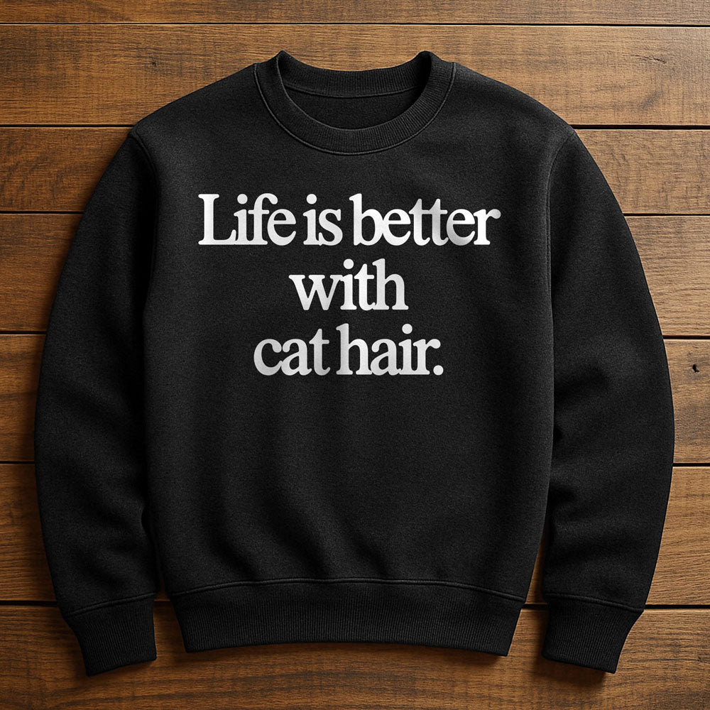 Life Is Better With Cat Hair - Sweatshirt