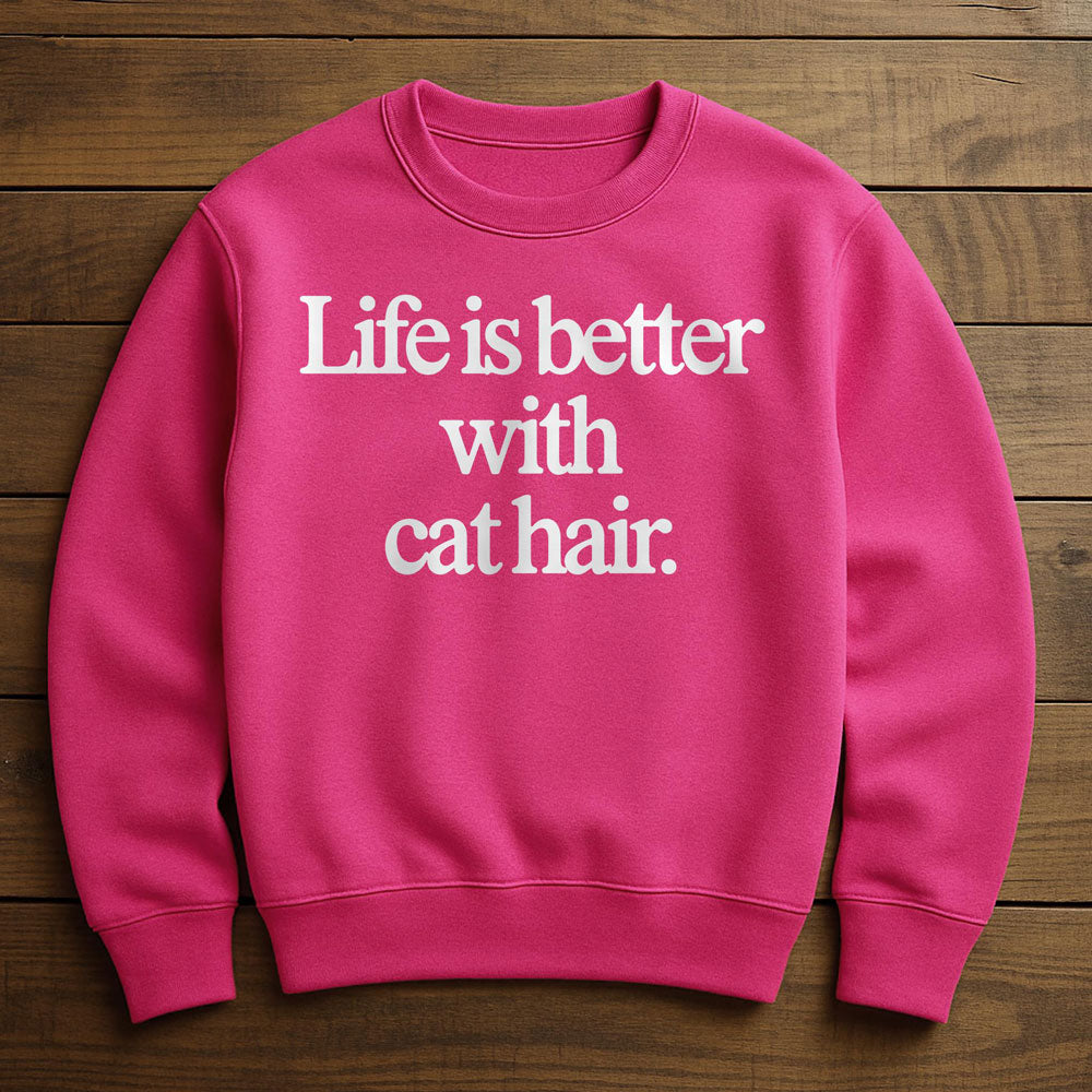 Life Is Better With Cat Hair - Sweatshirt