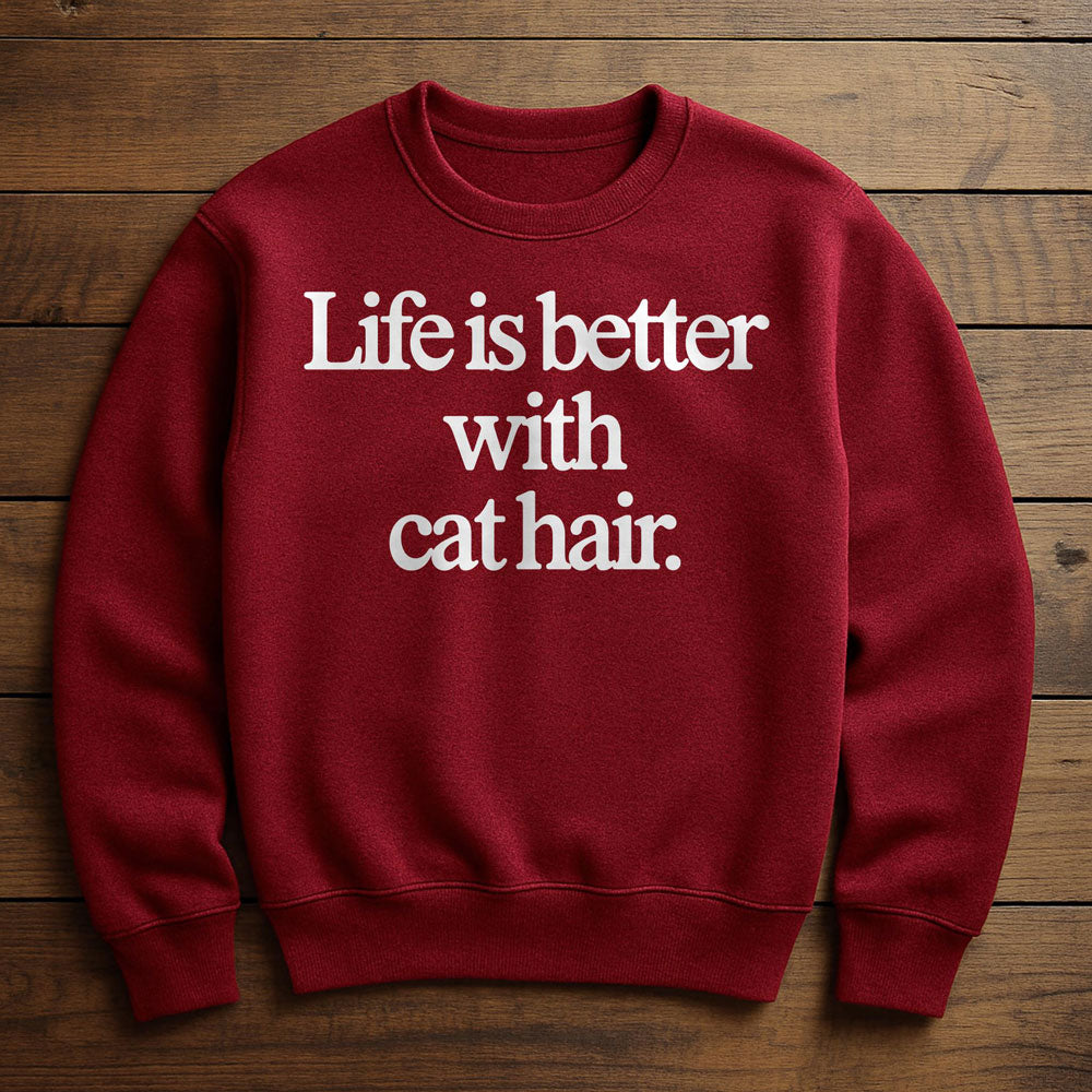 Life Is Better With Cat Hair - Sweatshirt