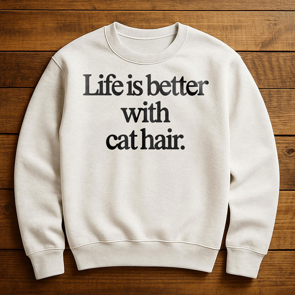 Life Is Better With Cat Hair - Sweatshirt
