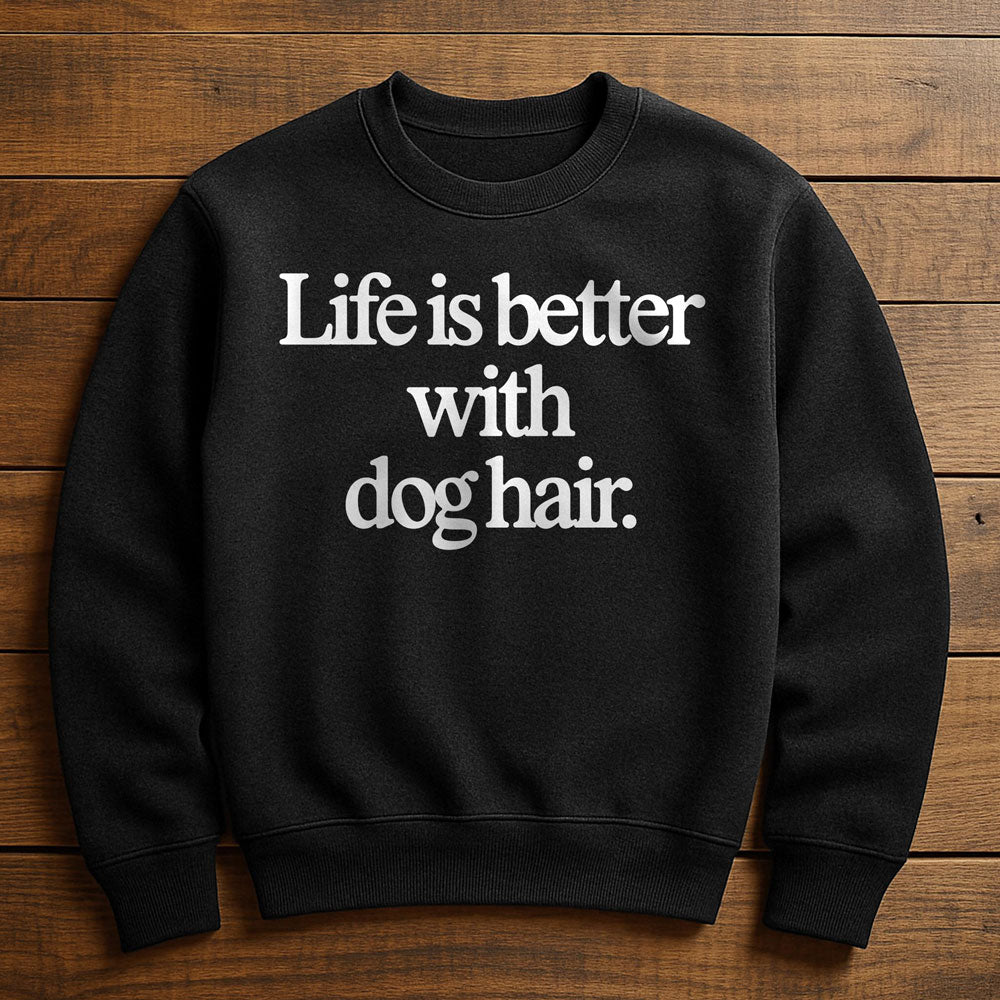 Life Is Better With Dog Hair - Sweatshirt