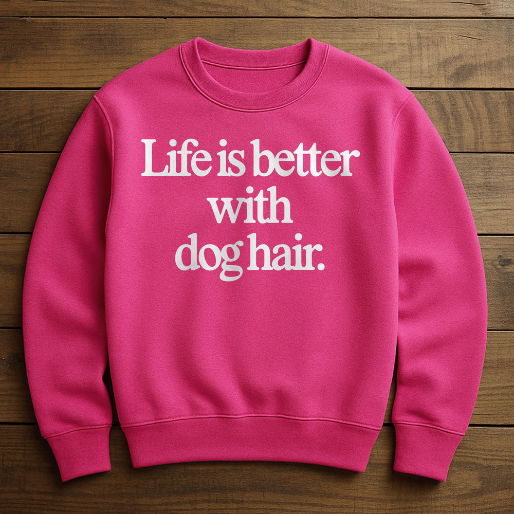 Life Is Better With Dog Hair - Sweatshirt