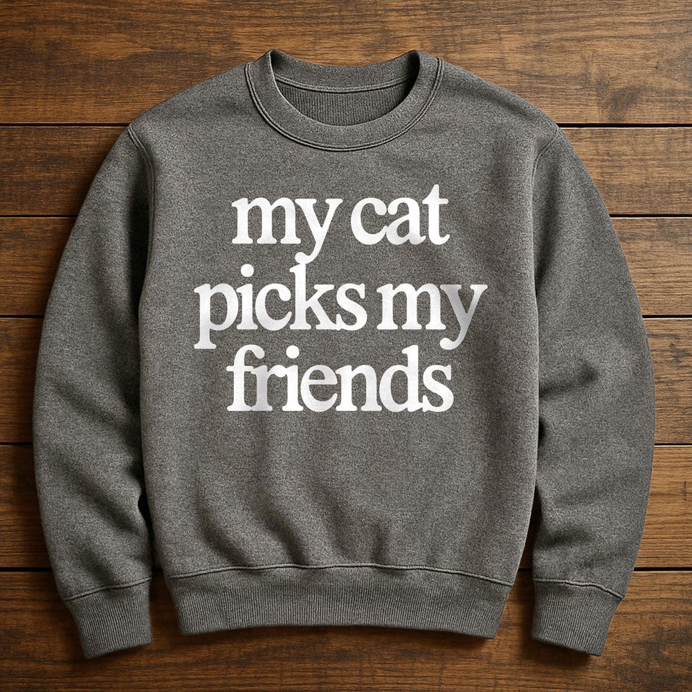 My Cat Picks My Friends - Sweatshirt