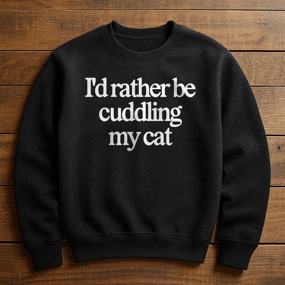 I'd Rather Be With My Cat - Sweatshirt