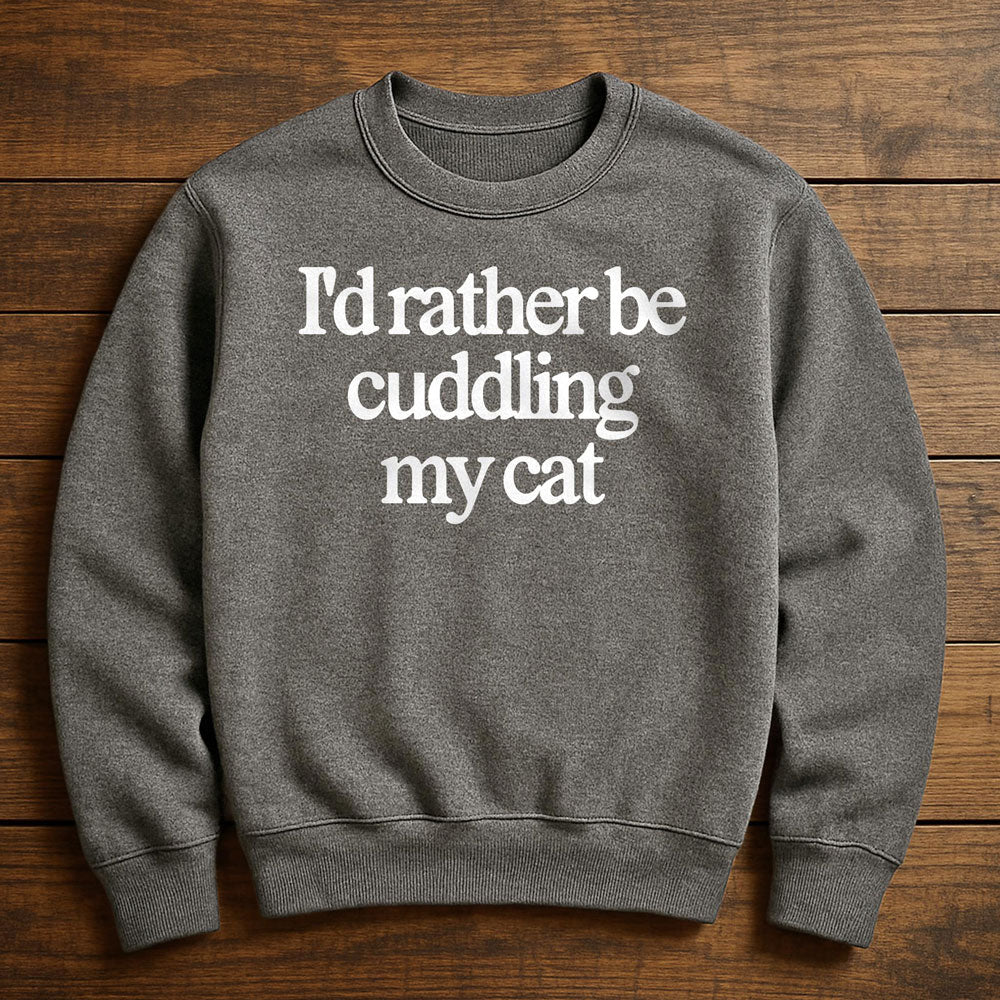 I'd Rather Be With My Cat - Sweatshirt